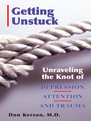 cover image of Getting Unstuck; Unravelling the Knot of Depression Attention and Trauma